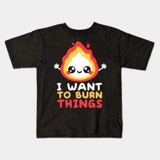 I want to burn things Kids T-Shirt